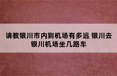 请教银川市内到机场有多远 银川去银川机场坐几路车